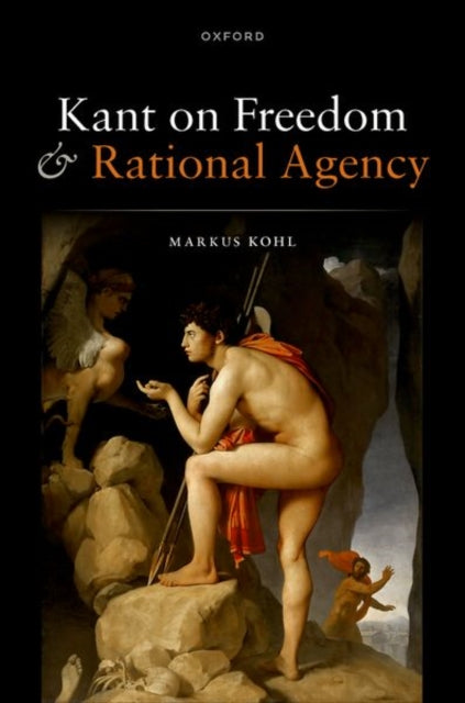 Book cover of: Kant on Freedom and Rational Agency. By: Markus Kohl