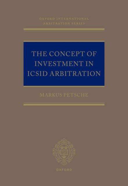 Book cover of: Concept of Investment in ICSID Arbitration. By: Markus Petsche