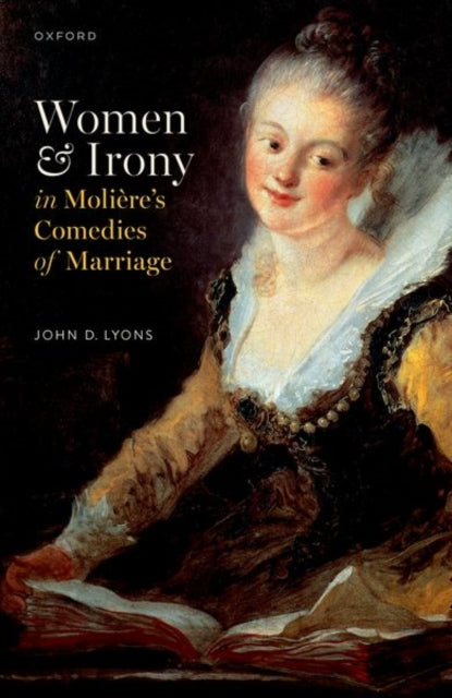 Book cover of: Women and Irony in Moliere's Comedies of Marriage. By: John D. Lyons