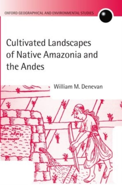 Book cover of: Cultivated Landscapes of Native Amazonia and the Andes. By: William M. Denevan