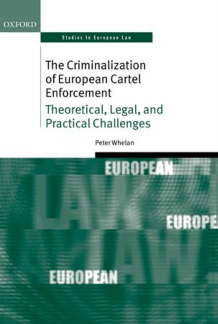 Book cover of: Criminalization of European Cartel Enforcement. By: Peter Whelan