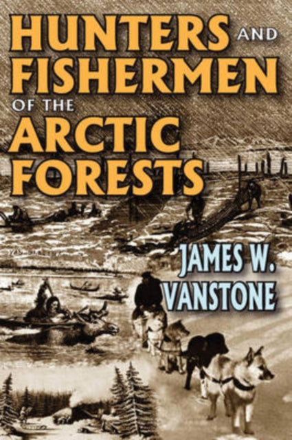 Book cover of: Hunters and Fishermen of the Arctic Forests. By: James W. VanStone