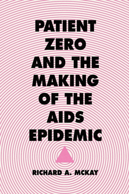 Book cover of: Patient Zero and the Making of the AIDS Epidemic. By: Richard Andrew McKay