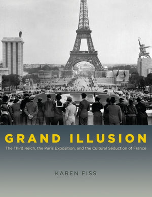 Grand Illusion – The Third Reich, the Paris Exposition, and the Cultural Seduction of France