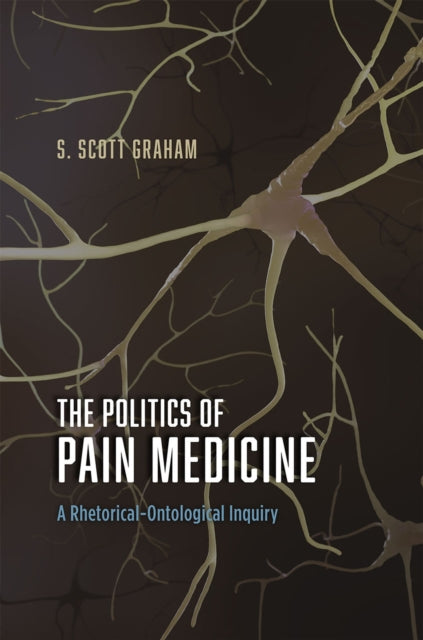 Book cover of: Politics of Pain Medicine. By: S. Scott Graham