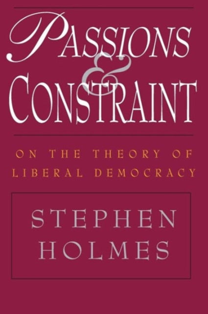 Book cover of: Passions and Constraint – On the Theory of Liberal Democracy. By: Stephen Holmes