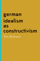 Book cover of: German Idealism as Constructivism. By: Tom Rockmore
