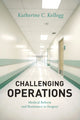 Book cover of: Challenging Operations – Medical Reform and Resistance in Surgery. By: Katherine C. Kellogg