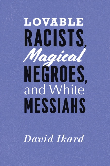 Book cover of: Lovable Racists, Magical Negroes, and White Messiahs. By: David Ikard