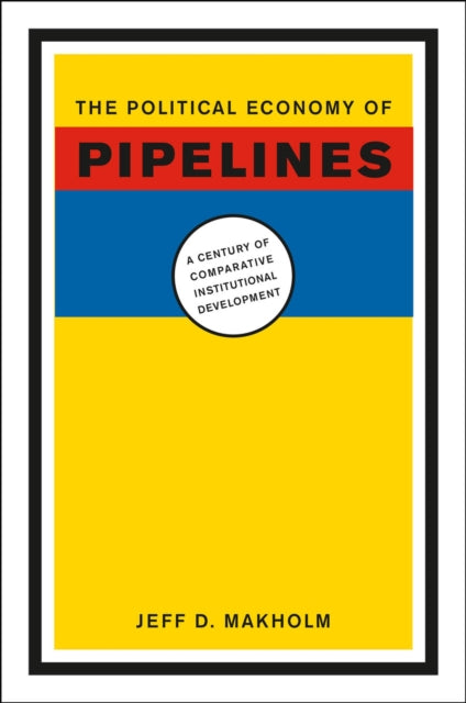 Book cover of: Political Economy of Pipelines. By: Jeff D. Makholm