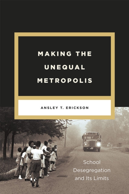 Book cover of: Making the Unequal Metropolis. By: Ansley T. Erickson
