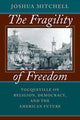 Book cover of: Fragility of Freedom. By: Joshua Mitchell