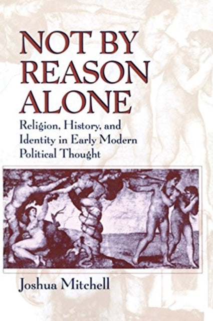 Book cover of: Not by Reason Alone. By: Joshua Mitchell