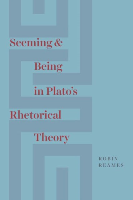 Book cover of: Seeming and Being in Plato's Rhetorical Theory. By: Robin Reames