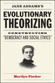 Book cover of: Jane Addams's Evolutionary Theorizing. By: Marilyn Fischer