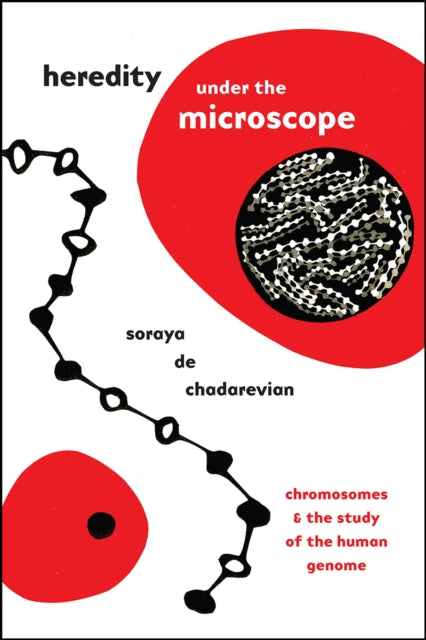 Book cover of: Heredity under the Microscope. By: Soraya de Chadarevian