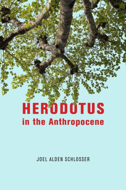 Book cover of: Herodotus in the Anthropocene. By: Joel Alden Schlosser