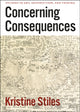 Book cover of: Concerning Consequences – Studies in Art, Destruction, and Trauma. By: Kristine Stiles