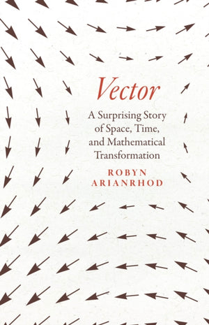 Vector, A Surprising Story of Space, Time, and Mathematical Transformation