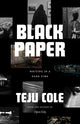 Book cover of: Black Paper. By: Teju Cole