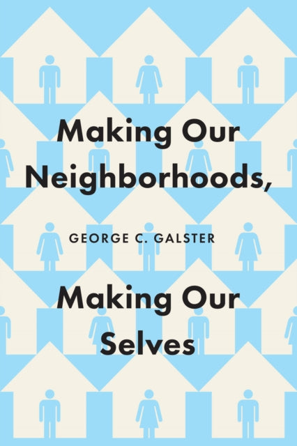 Book cover of: Making Our Neighborhoods, Making Our Selves. By: George C. Galster