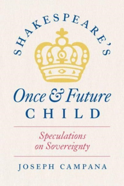 Book cover of: Shakespeare's Once and Future Child. By: Joseph Campana