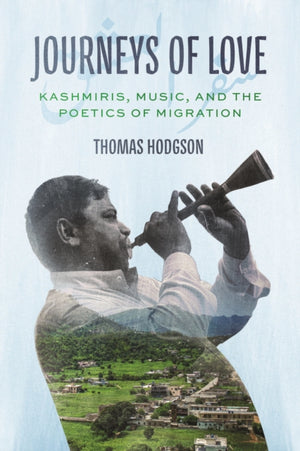Journeys of Love, Kashmiris, Music, and the Poetics of Migration