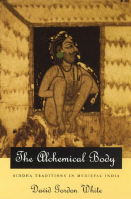 Book cover of: Alchemical Body – Siddha Traditions in Medieval India. By: David Gordon White