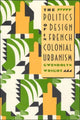 Book cover of: Politics of Design in French Colonial Urbanism