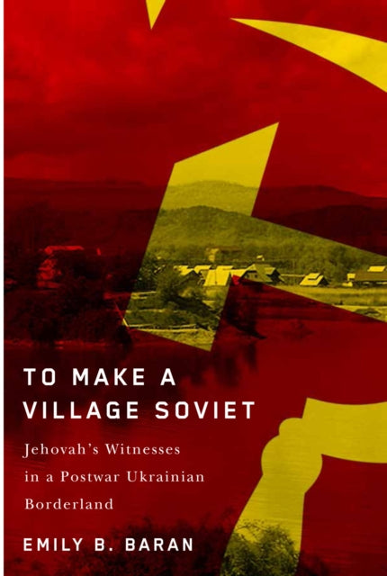 Book cover of: To Make a Village Soviet. By: Emily B. Baran