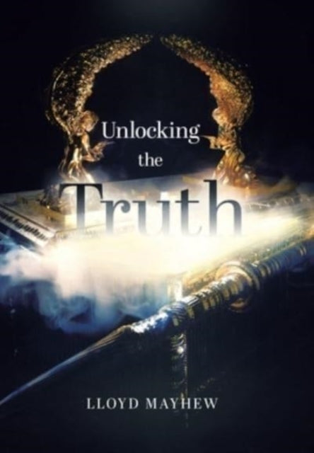 Book cover of: Unlocking the Truth. By: Lloyd Mayhew