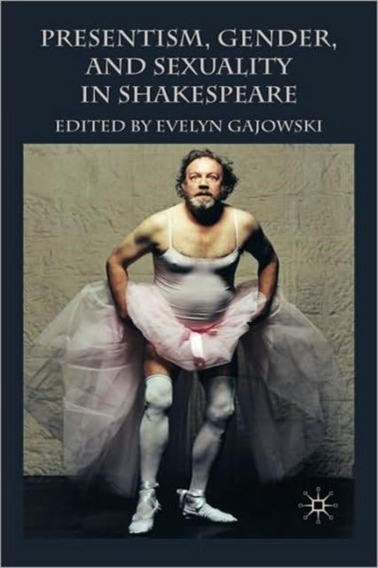 Book cover of: Presentism, Gender, and Sexuality in Shakespeare. By: Evelyn Gajowski