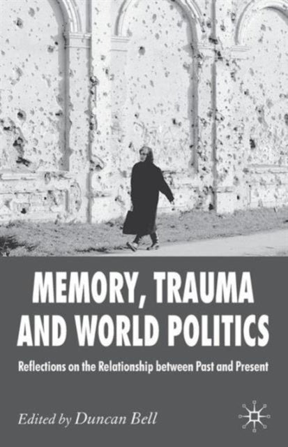 Book cover of: Memory, Trauma and World Politics. By: D. Bell