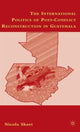 Book cover of: International Politics of Post-Conflict Reconstruction in Guatemala. By: Nicola Short