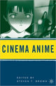 Book cover of: Cinema Anime. By: Steven T. Brown