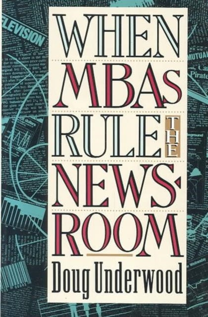Book cover of: When MBAs Rule the Newsroom