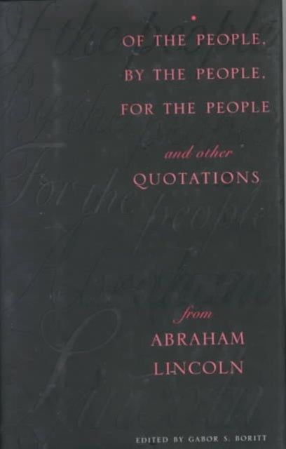 Book cover of: Of the People, By the People, For the People and Other Quotations from Abraham Lincoln. By: Gabor Borritt