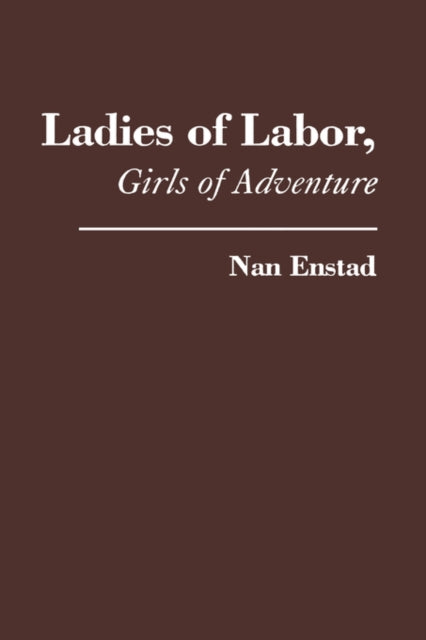 Book cover of: Ladies of Labor, Girls of Adventure. By: Nan Enstad