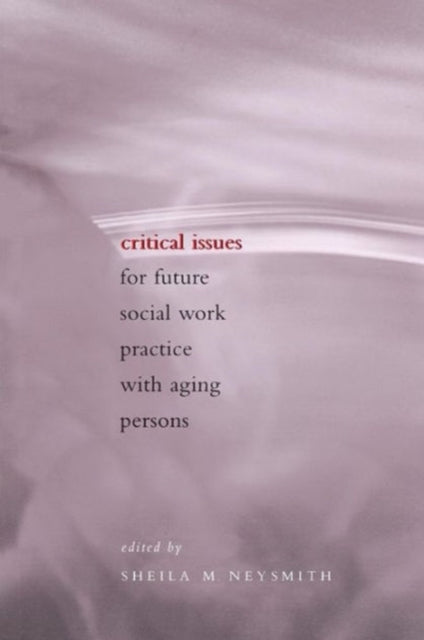 Book cover of: Critical Issues for Future Social Work Practice with Aging Persons. By: Sheila M. Neysmith