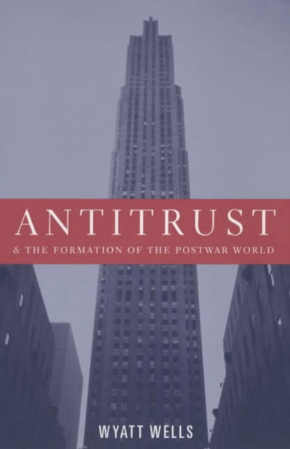 Book cover of: Antitrust and the Formation of the Postwar World