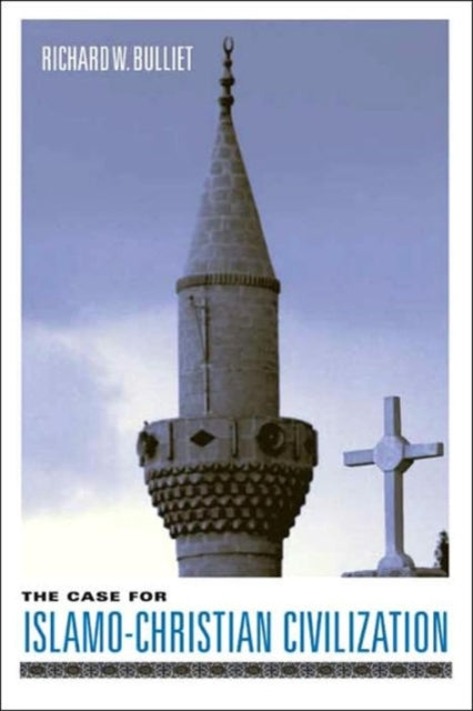 Book cover of: Case for Islamo-Christian Civilization. By: Richard W. Bulliet