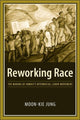 Book cover of: Reworking Race. By: Moon-Kie Jung