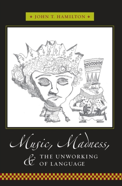 Book cover of: Music, Madness, and the Unworking of Language. By: John T. Hamilton