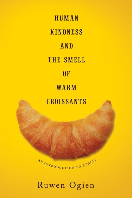 Book cover of: Human Kindness and the Smell of Warm Croissants. By: Ruwen Ogien
