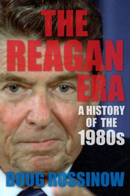 Book cover of: Reagan Era. By: Doug Rossinow