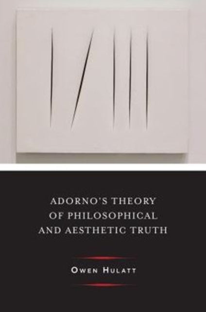 Book cover of: Adorno's Theory of Philosophical and Aesthetic Truth. By: Owen Hulatt