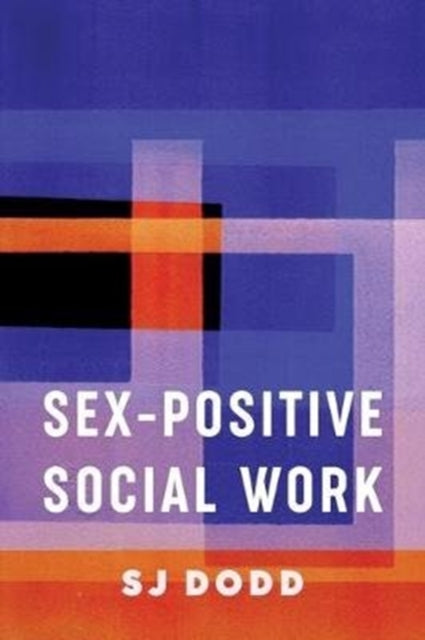 Book cover of: Sex-Positive Social Work. By: Sj Dodd