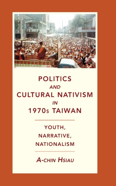 Book cover of: Politics and Cultural Nativism in 1970s Taiwan. By: A-Chin Hsiau