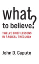 Book cover of: What to Believe?. By: John D. Caputo