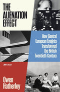 Alienation Effect, How Central European Emigres Transformed the British Twentieth Century